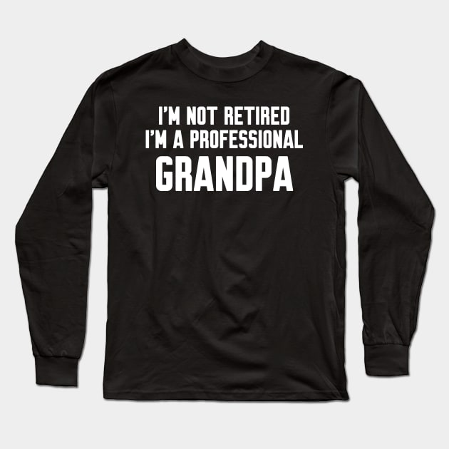 I'm Not Retired I'm A Professional Grandpa Long Sleeve T-Shirt by WorkMemes